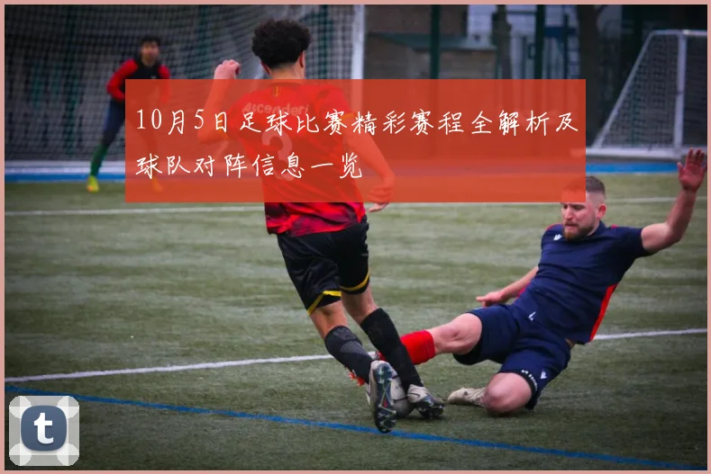 10月5日足球比赛精彩赛程全解析及球队对阵信息一览